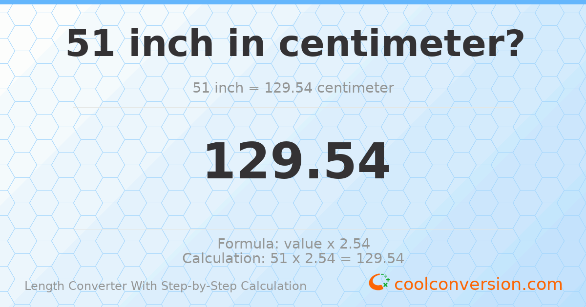 51 inches = 129.54 centimeters