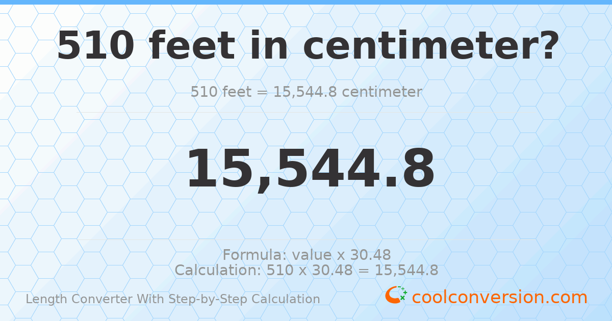 510 feet = 15544.8 centimeters