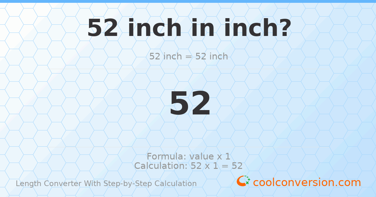 52 inches = 52 inches