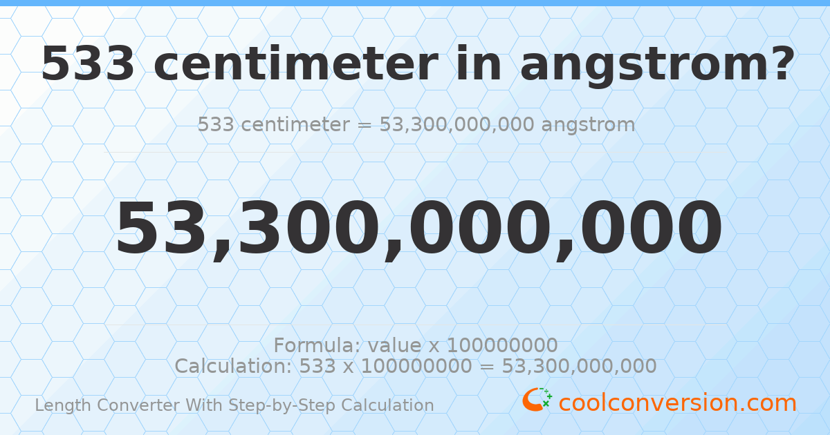 533 centimeters = 5.33 × 10¹⁰ angstroms