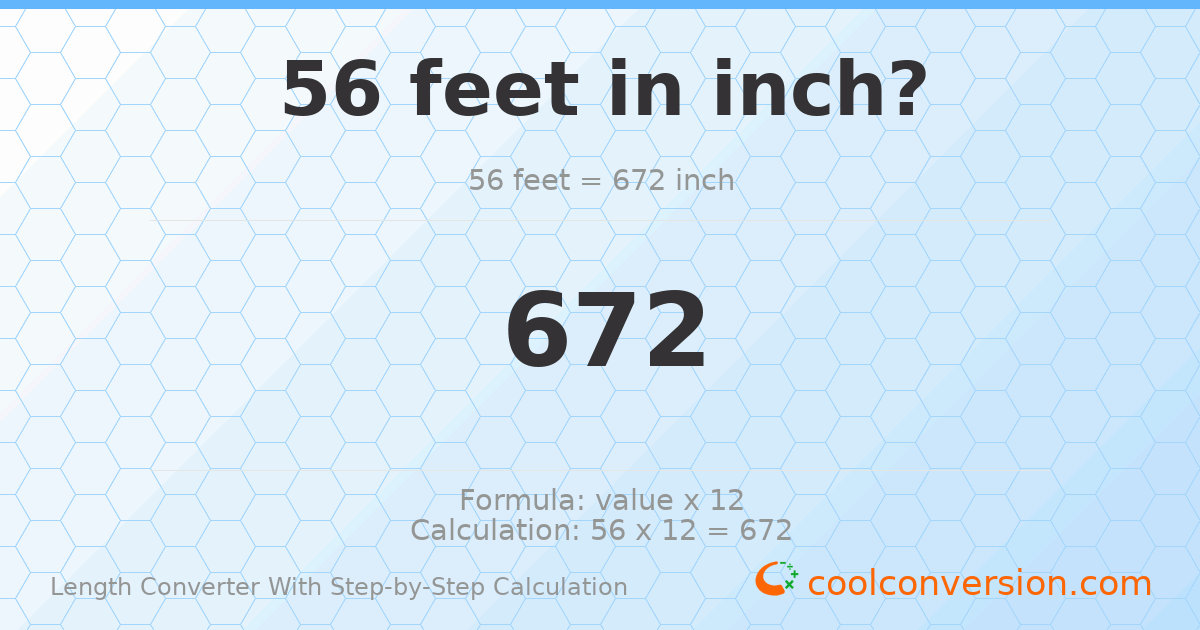 56 feet = 672 inches