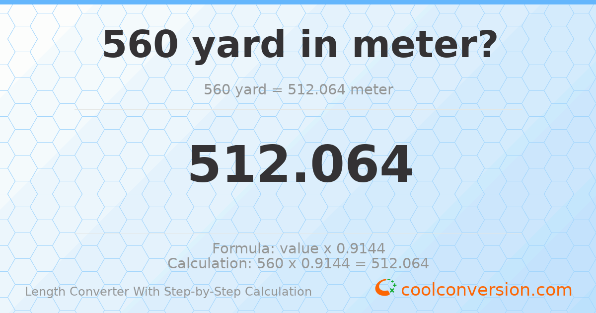 560 yards = 512.064 meters