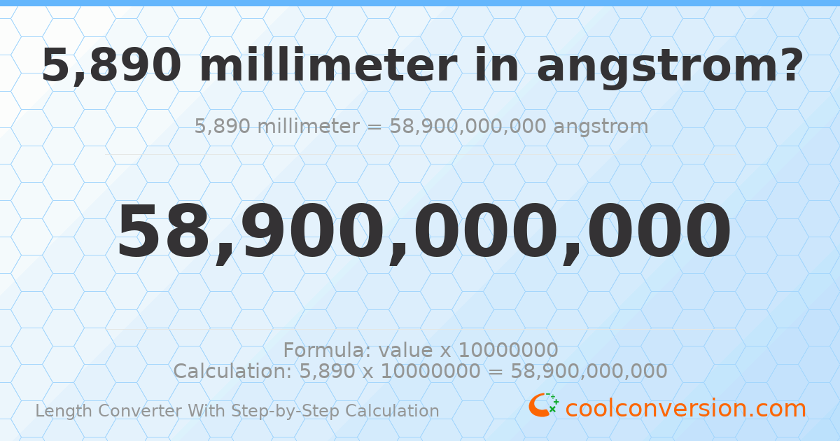 5890 millimeters = 5.89 × 10¹⁰ angstroms