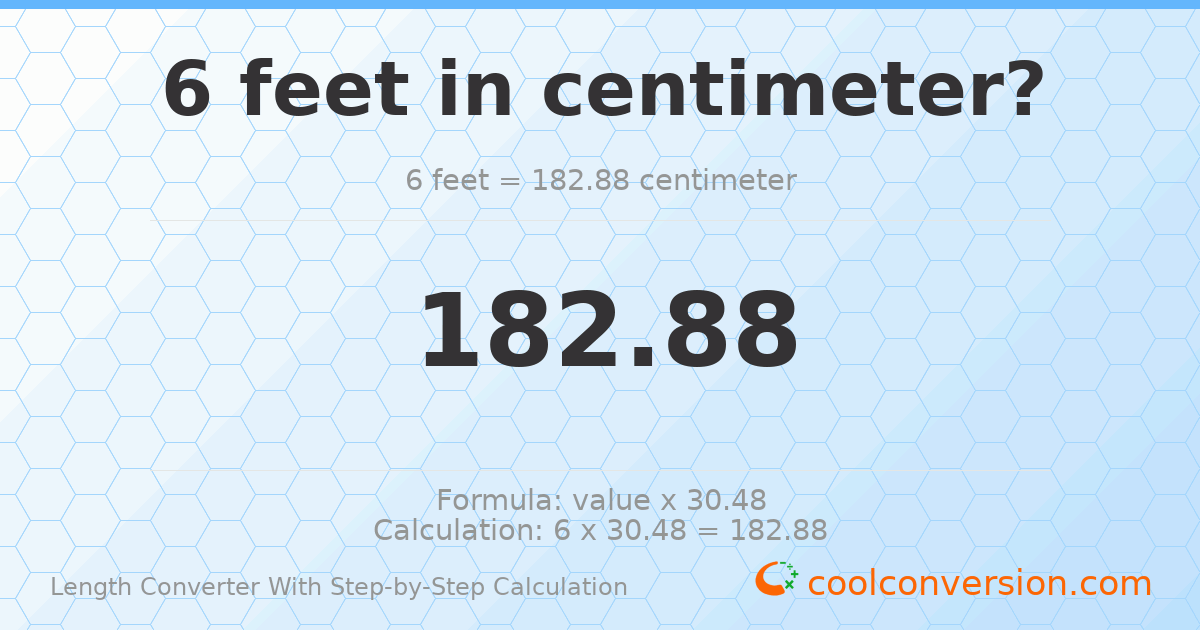 6 feet = 182.88 centimeters