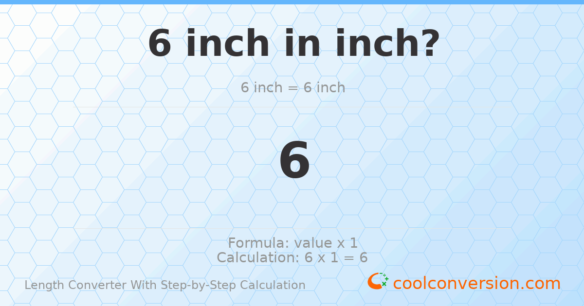 6 inches = 6 inches