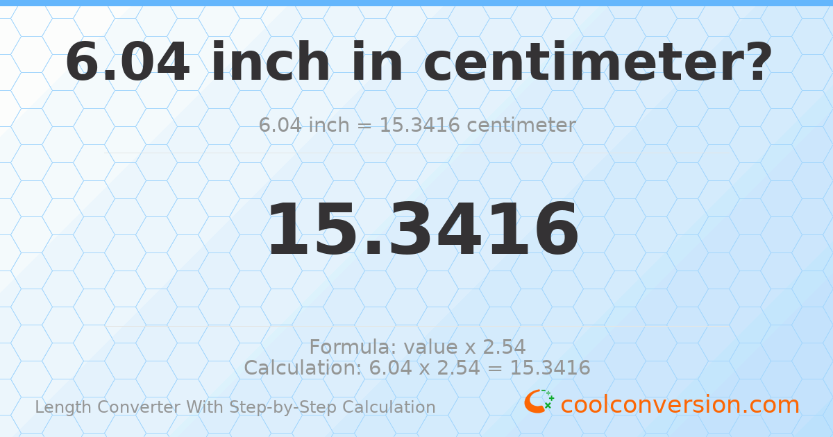 6.04 inches = 15.3416 centimeters