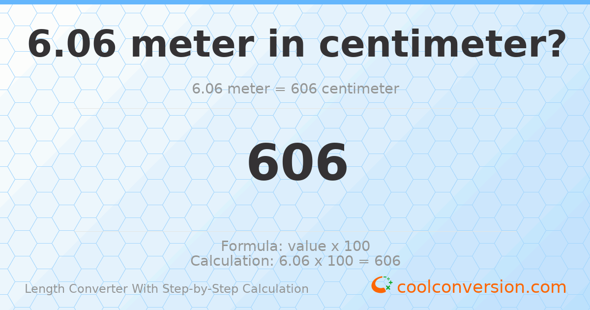 6.06 meters = 606 centimeters