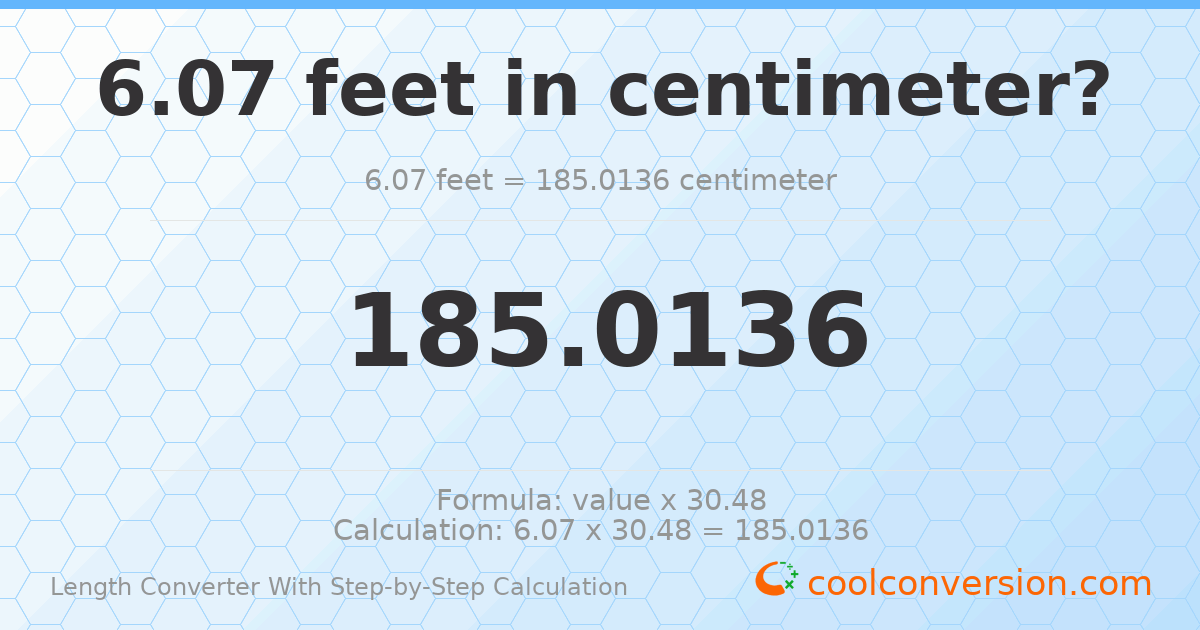 6.07 feet = 185.014 centimeters