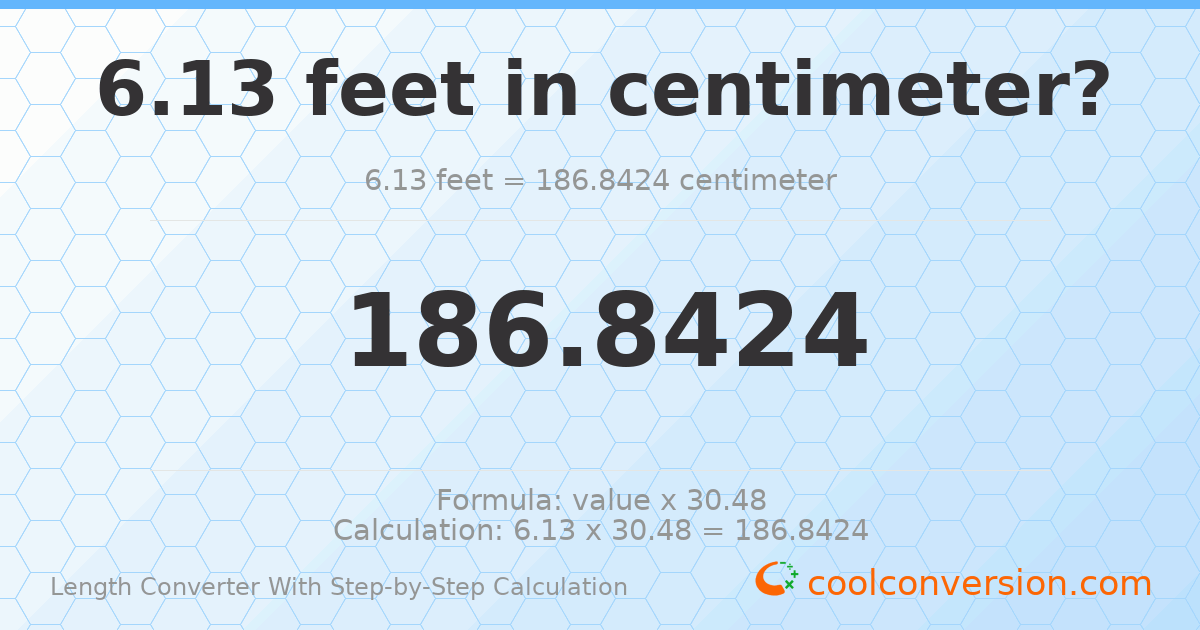 6.13 feet = 186.842 centimeters