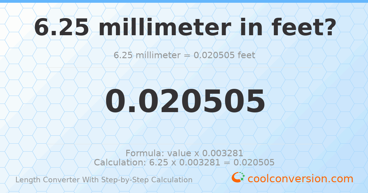 6.25 millimeters = 0.0205052 feet