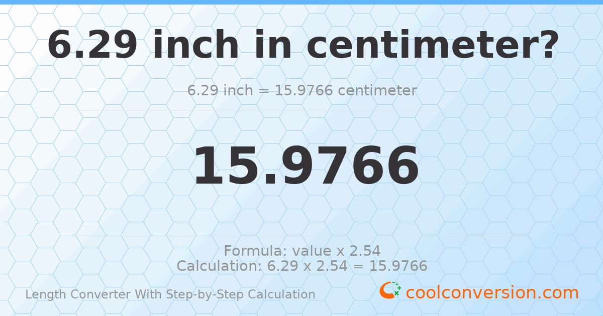 6.29 inches = 15.9766 centimeters