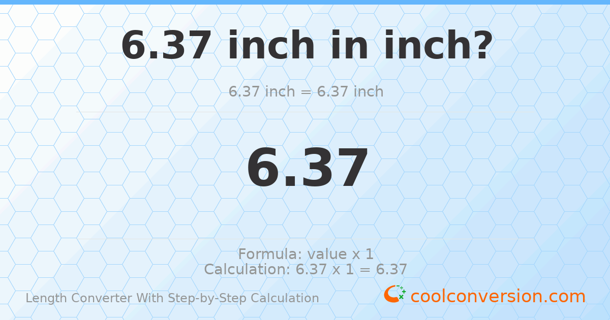 6.37 inches = 6.37 inches