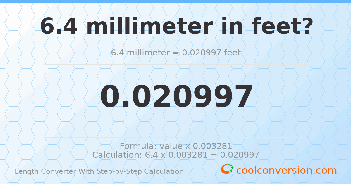 6.4 millimeters = 0.0209974 feet