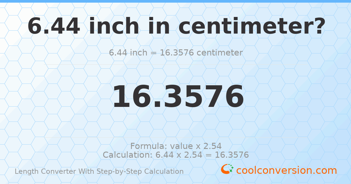 6.44 inches = 16.3576 centimeters