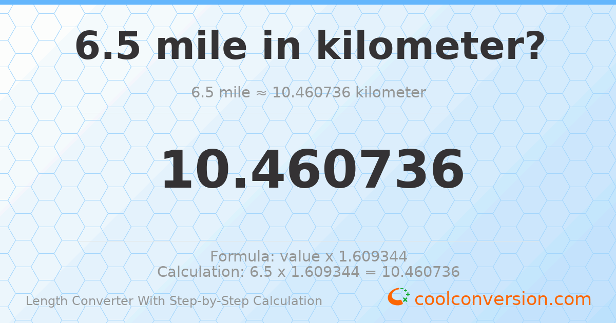 6.5 miles = 10.4607 kilometers