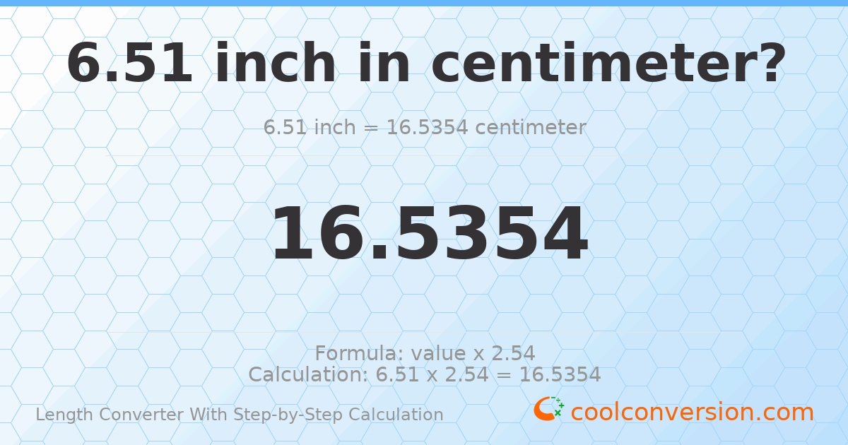 6.51 inches = 16.5354 centimeters