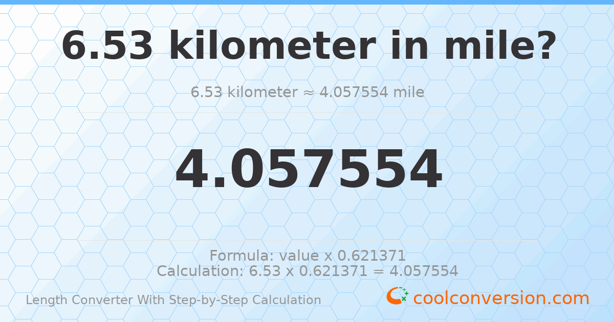 6.53 kilometers = 4.05755 miles