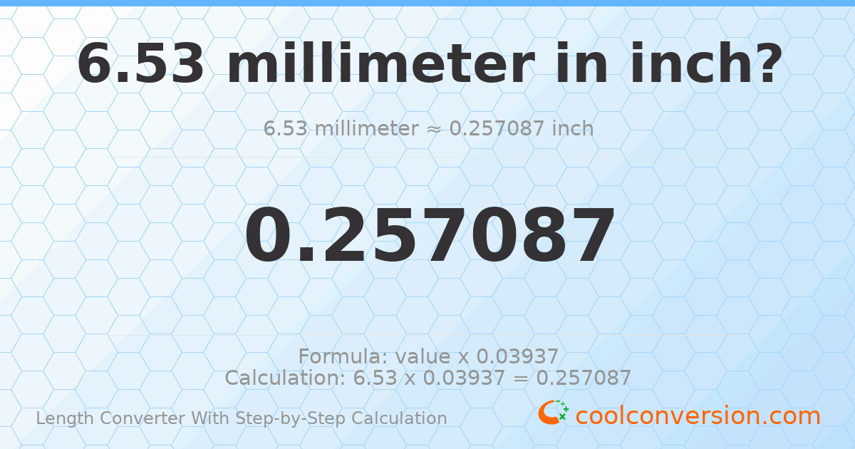 6.53 millimeters = 0.257087 inches