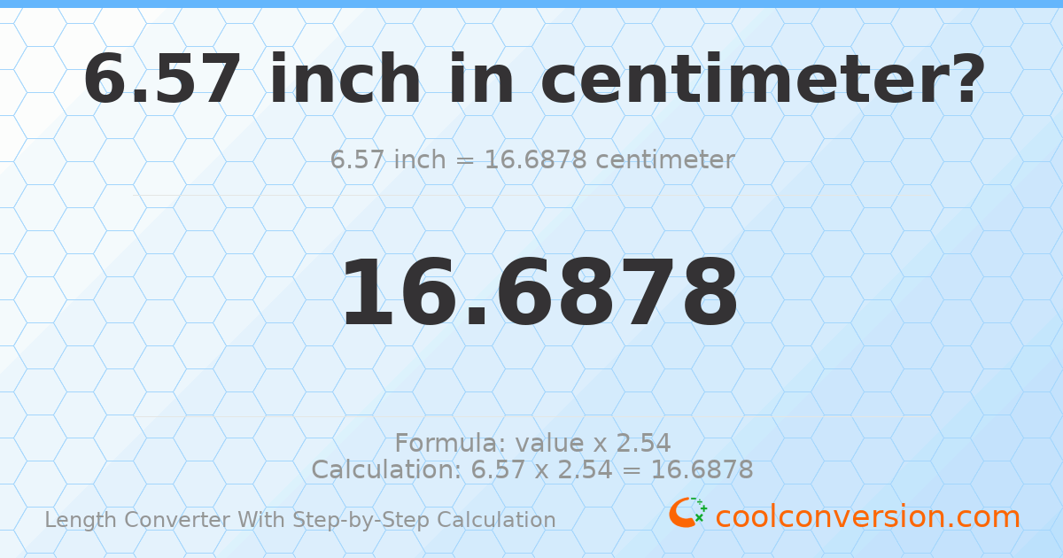 6.57 inches = 16.6878 centimeters