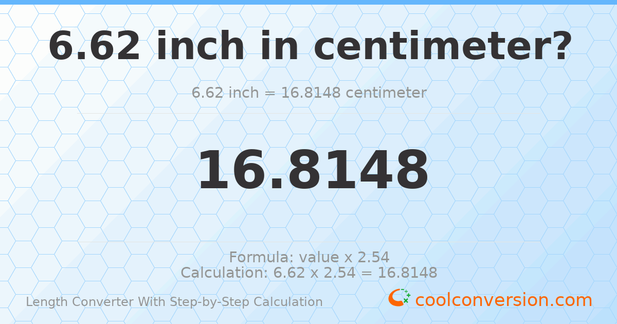 6.62 inches = 16.8148 centimeters