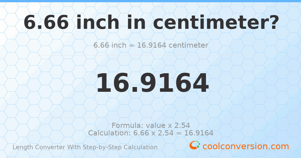 6.66 inches = 16.9164 centimeters