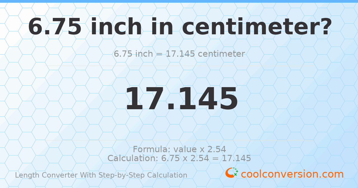 6.75 inches = 17.145 centimeters
