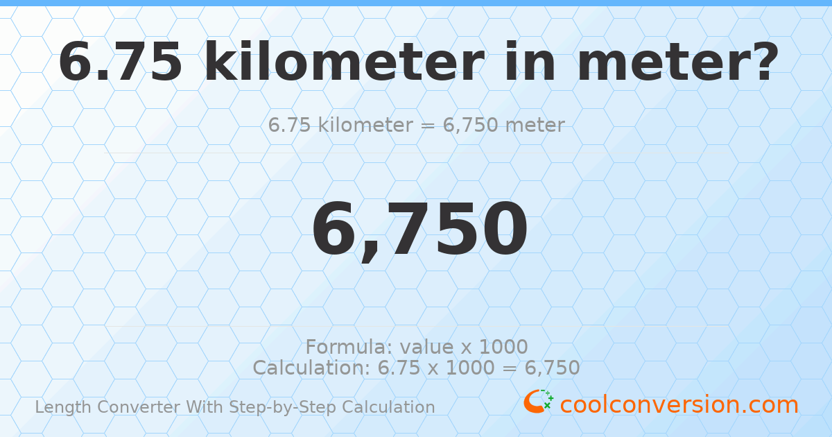 6.75 kilometers = 6750 meters