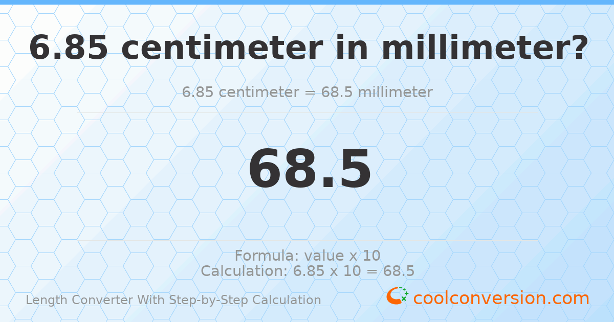 6.85 centimeters = 68.5 millimeters