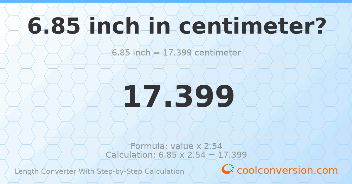 6.85 inches = 17.399 centimeters