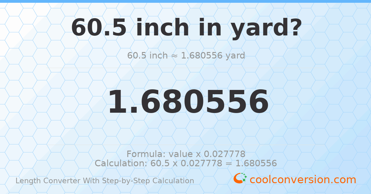 60.5 inches = 1.68056 yards