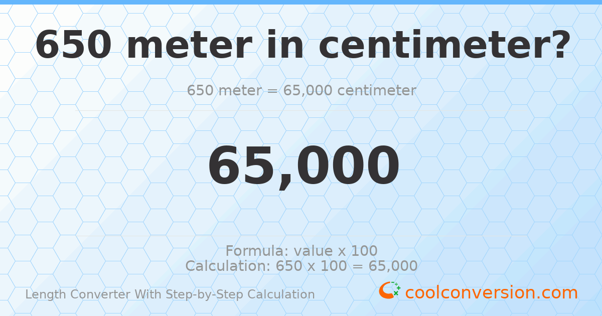 650 meters = 65000 centimeters
