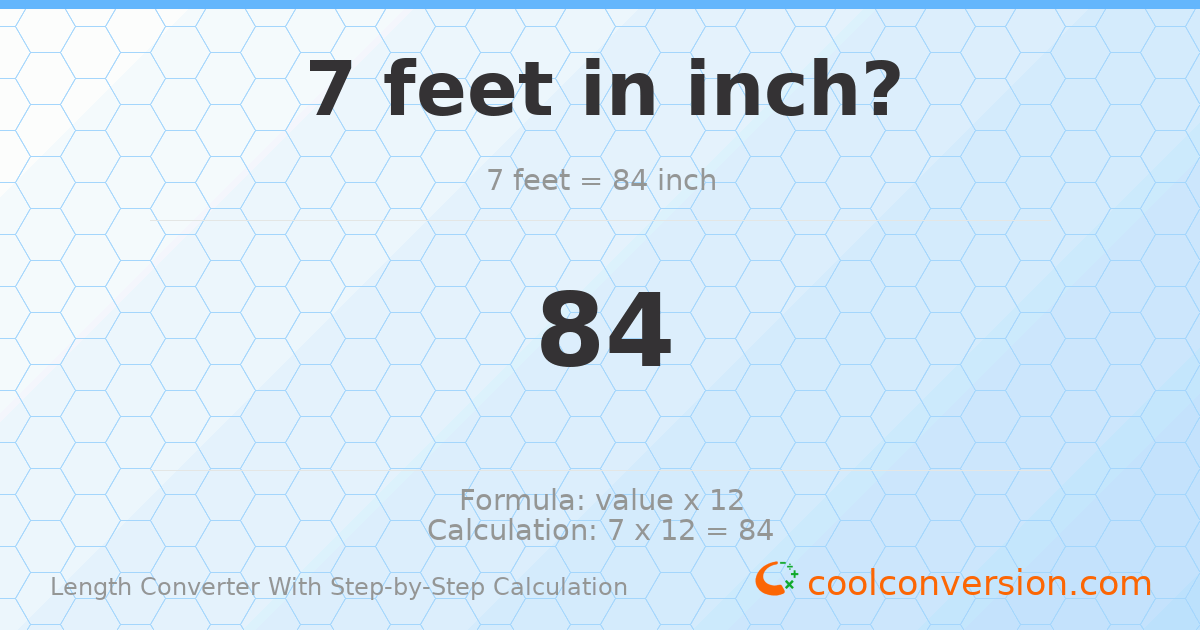 7 feet = 84 inches