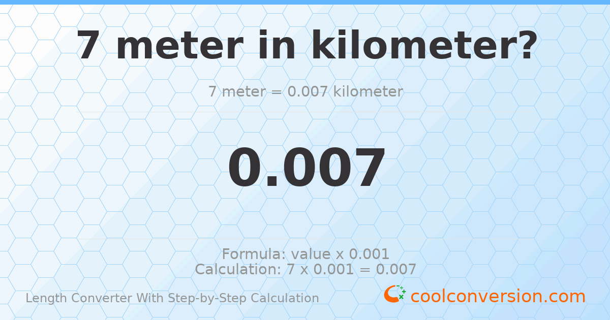 7 meters = 0.007 kilometers
