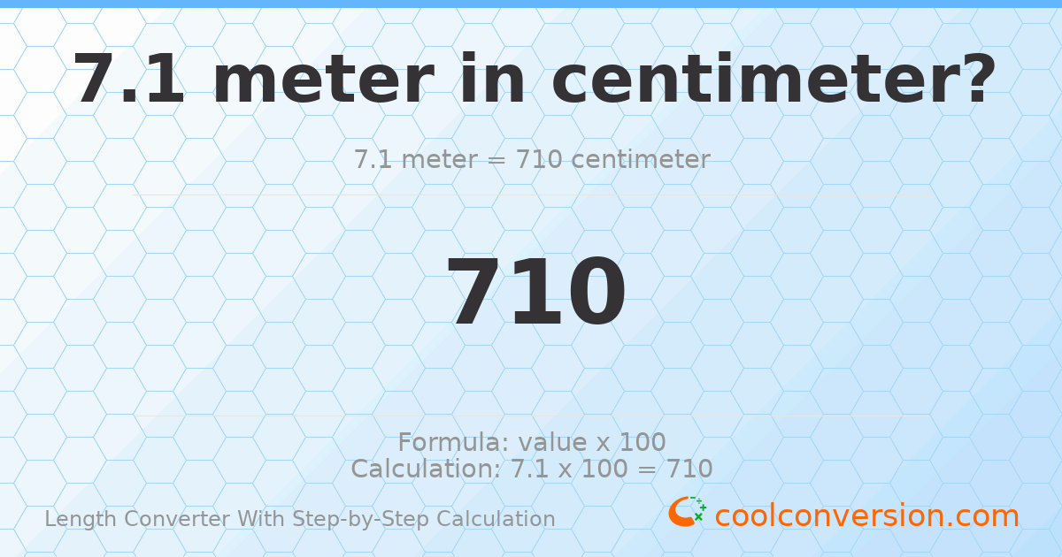 7.1 meters = 710 centimeters