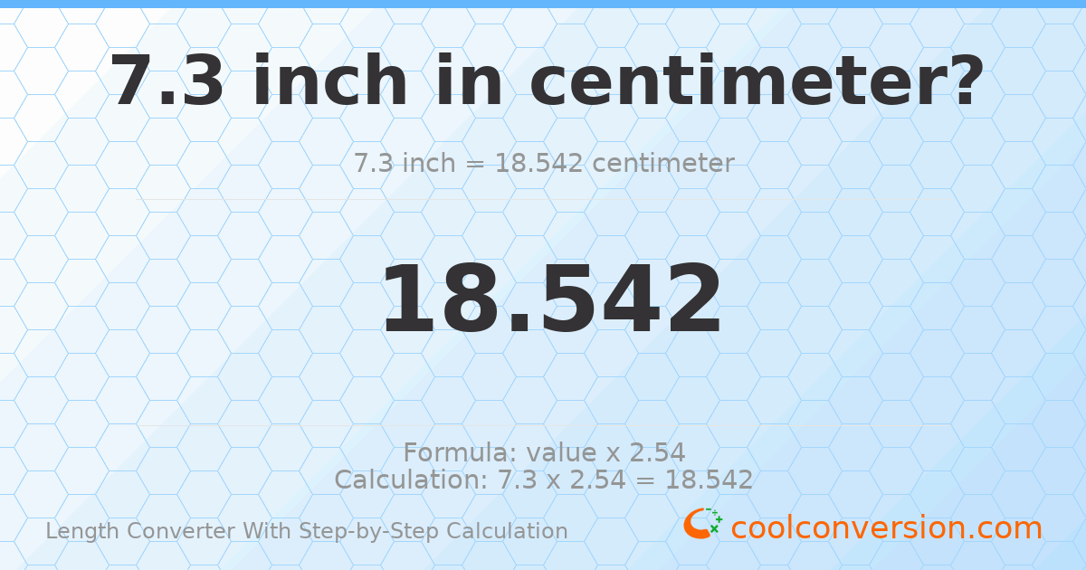 7.3 inches = 18.542 centimeters