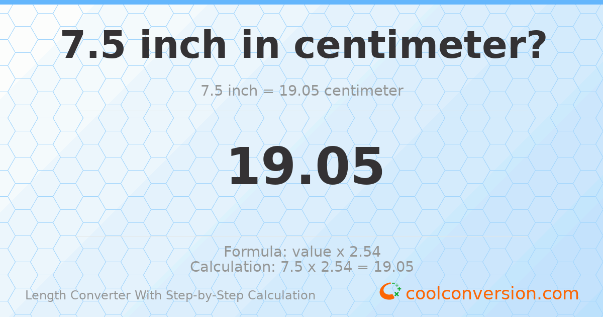 7.5 inches = 19.05 centimeters