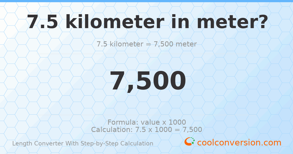 7.5 kilometers = 7500 meters