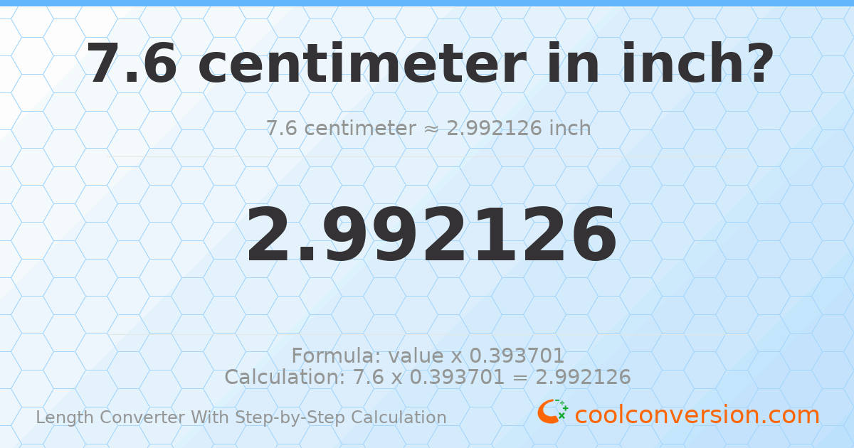 7.6 centimeters = 2.99213 inches