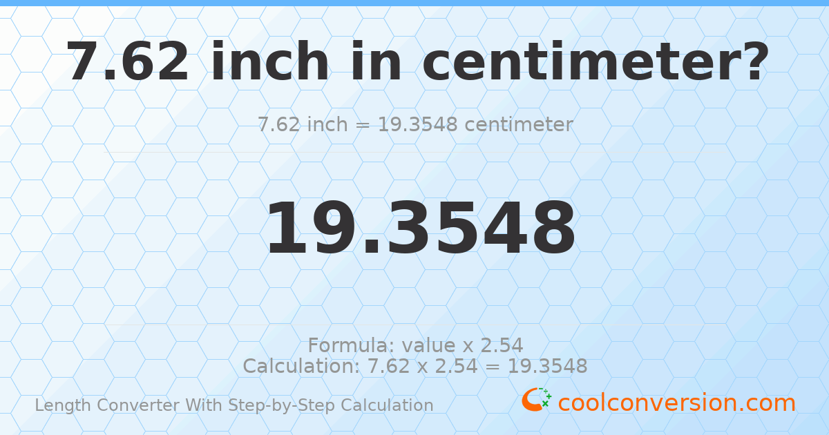 7.62 inches = 19.3548 centimeters