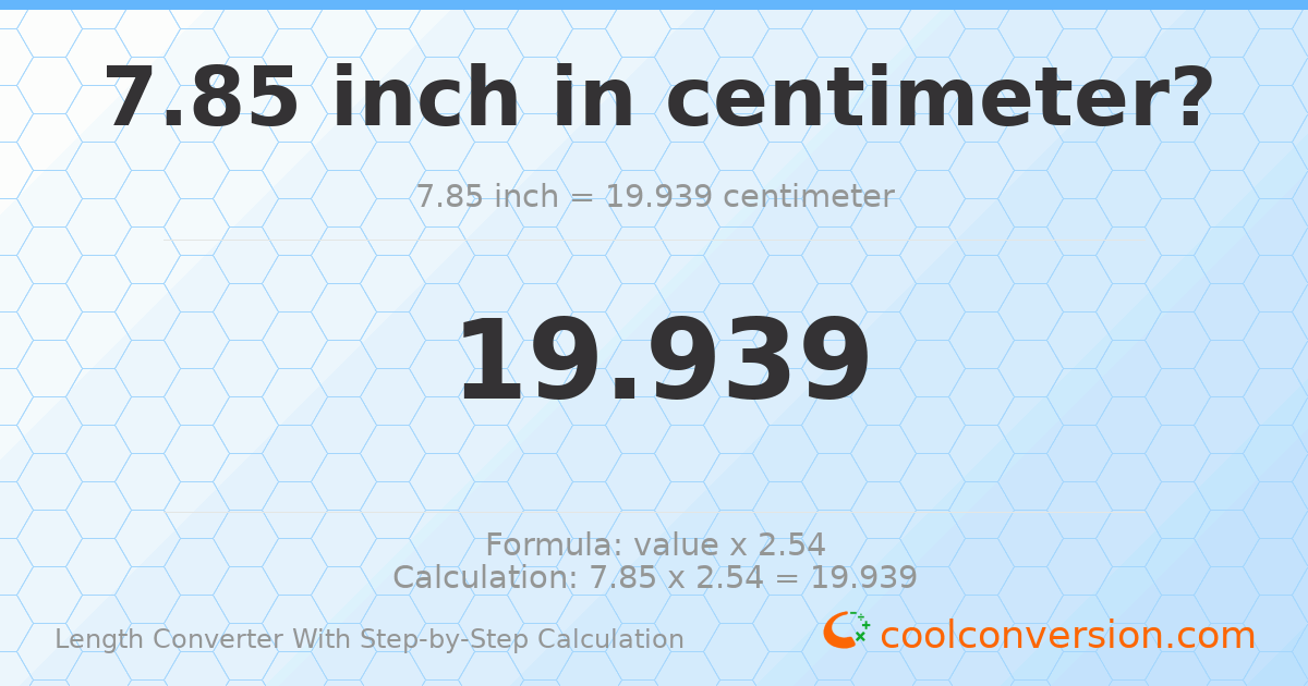 7.85 inches = 19.939 centimeters