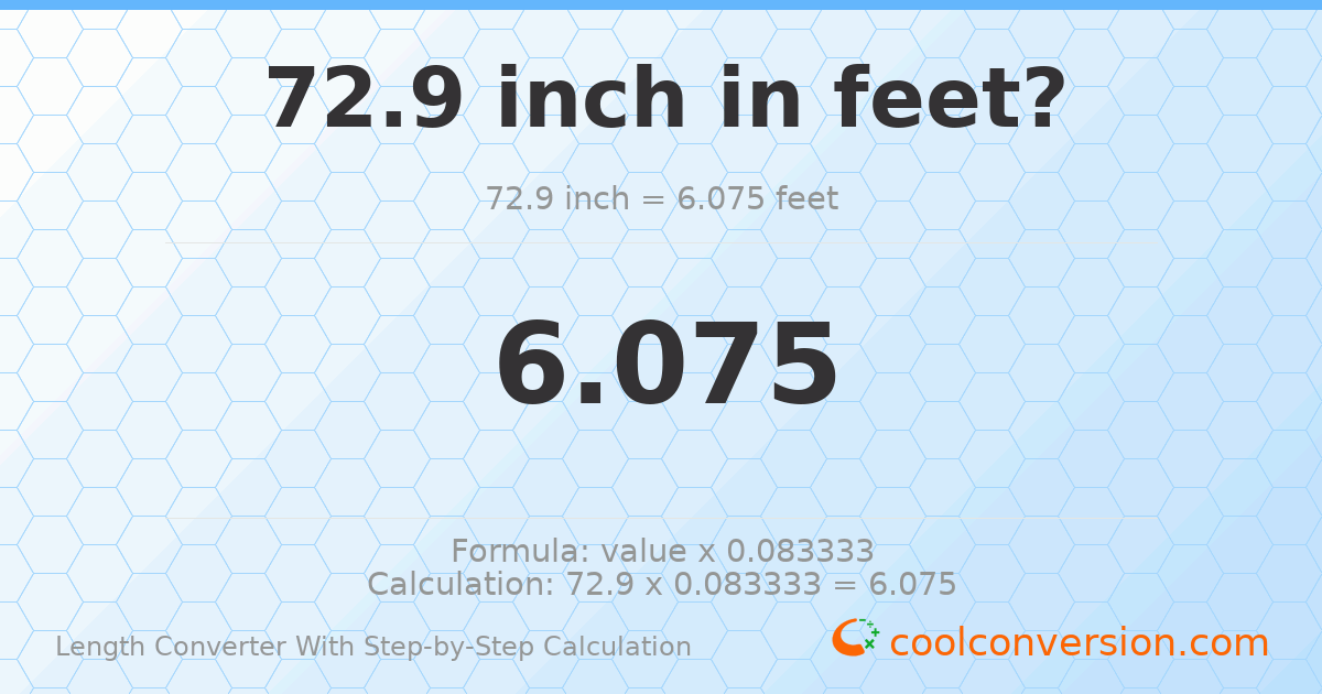 72.9 inches = 6.075 feet