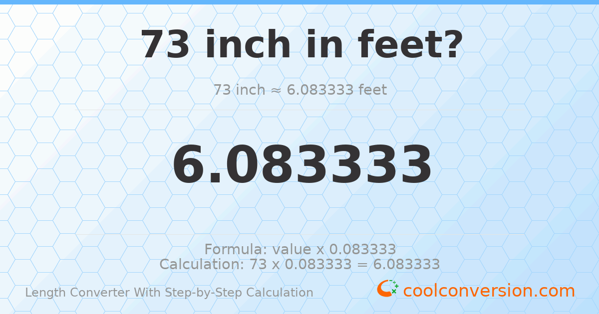 73 inches = 6.08333 feet