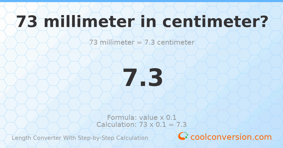 73 millimeters = 7.3 centimeters