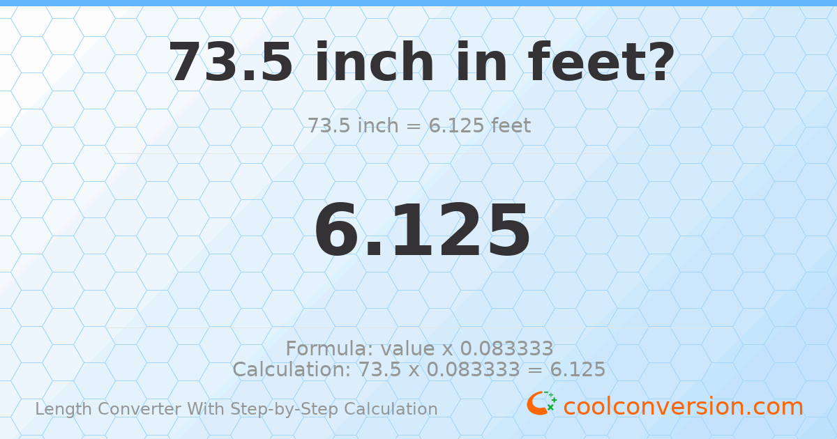 73.5 inches = 6.125 feet