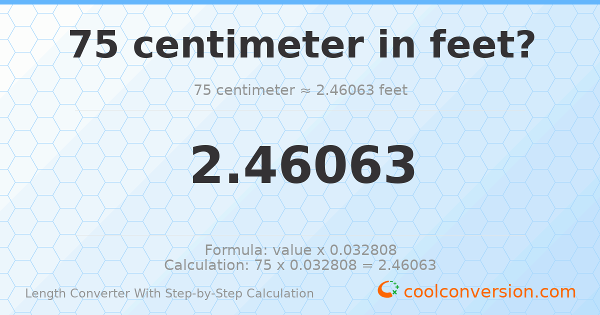 75 centimeters = 2.46063 feet