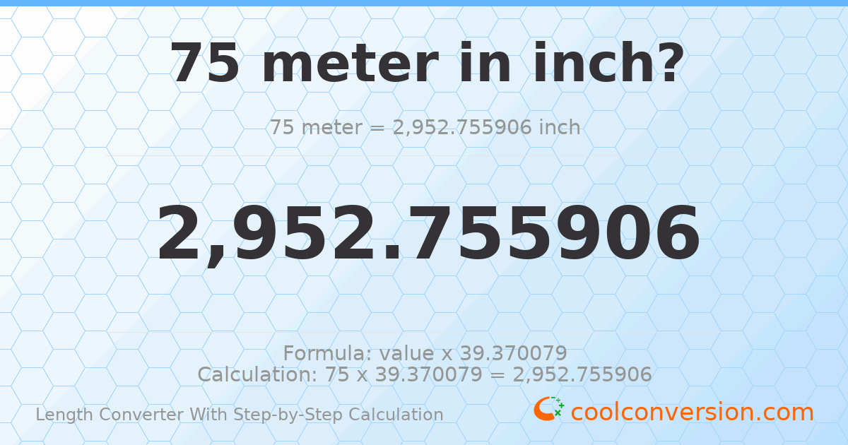 75 meters = 2952.76 inches