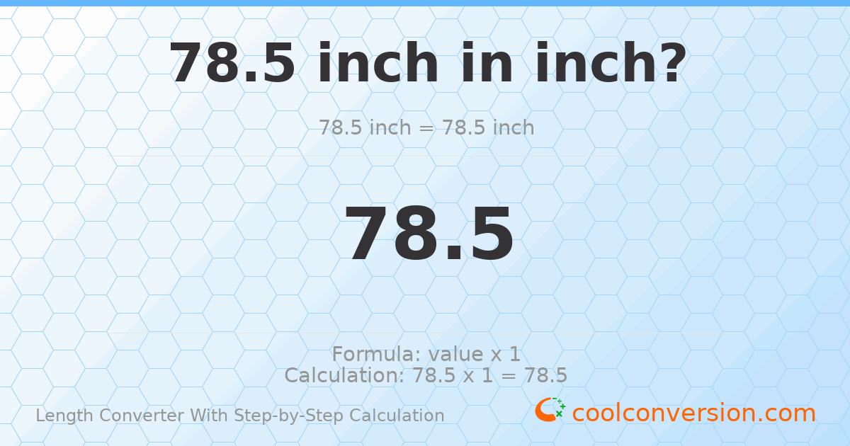 78.5 inches = 78.5 inches