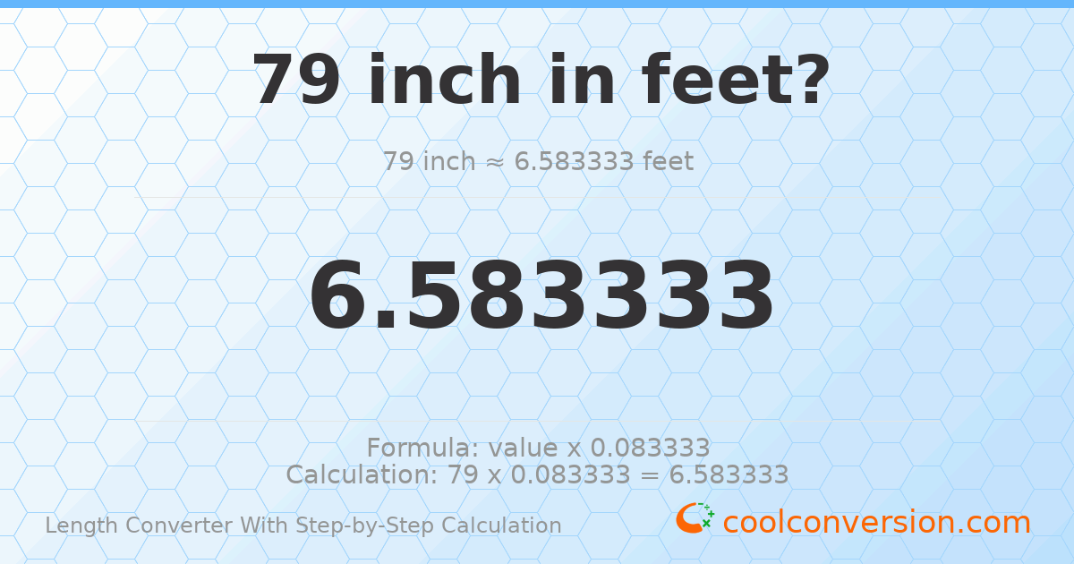 79 inches = 6.58333 feet