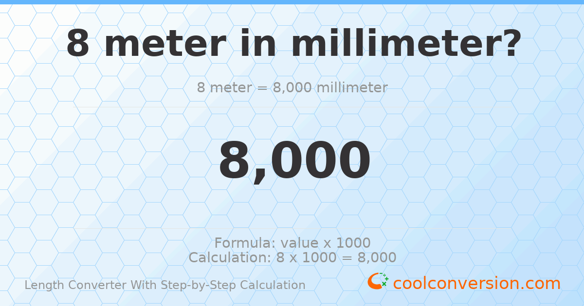 8 meters = 8000 millimeters