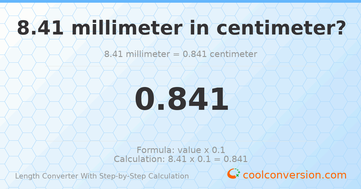 8.41 millimeters = 0.841 centimeters